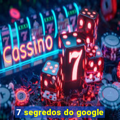 7 segredos do google